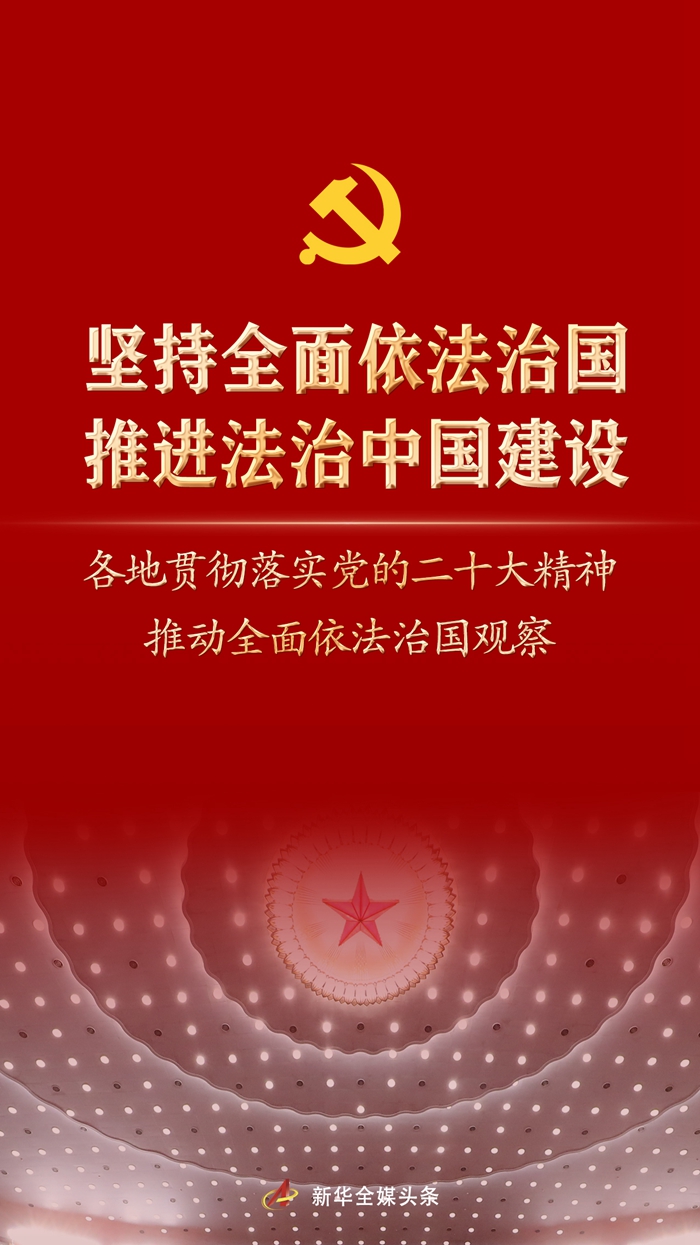 堅(jiān)持全面依法治國，推進(jìn)法治中國建設(shè)——各地貫徹落實(shí)黨的二十大精神推動(dòng)全面依法治國觀察